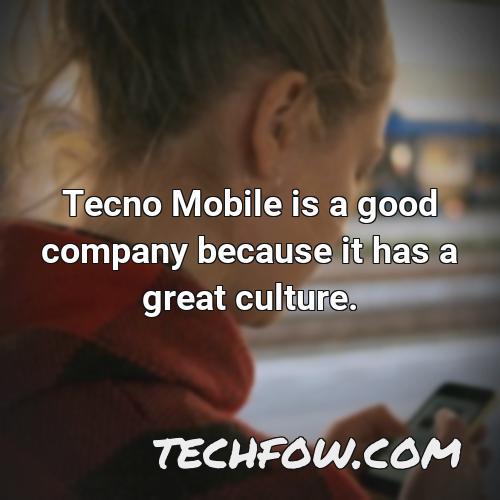 tecno mobile is a good company because it has a great culture