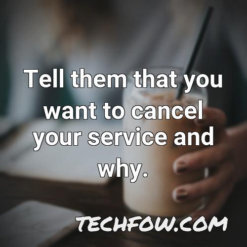 tell them that you want to cancel your service and why