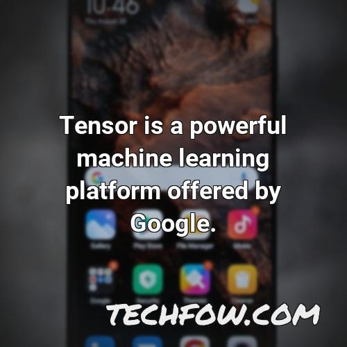 tensor is a powerful machine learning platform offered by google