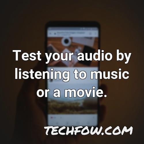 test your audio by listening to music or a movie