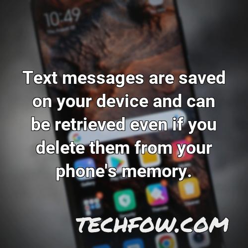 text messages are saved on your device and can be retrieved even if you delete them from your phone s memory