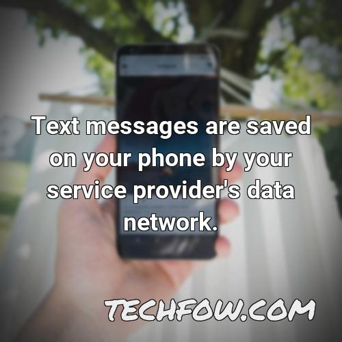 text messages are saved on your phone by your service provider s data network