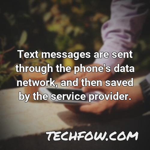 text messages are sent through the phone s data network and then saved by the service provider