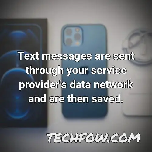 text messages are sent through your service provider s data network and are then saved