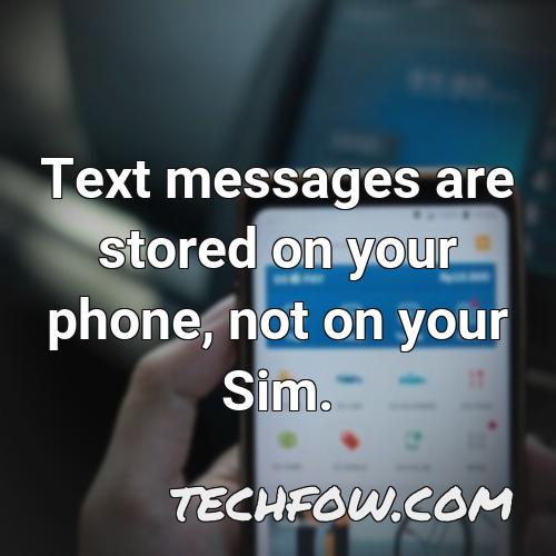 text messages are stored on your phone not on your sim 1