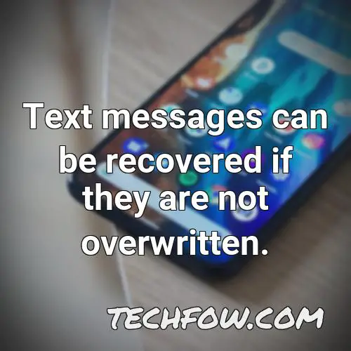 text messages can be recovered if they are not overwritten