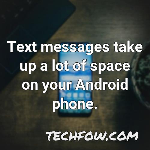 text messages take up a lot of space on your android phone