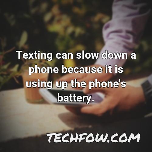 texting can slow down a phone because it is using up the phone s battery