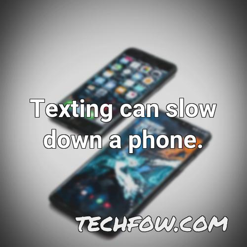 texting can slow down a phone