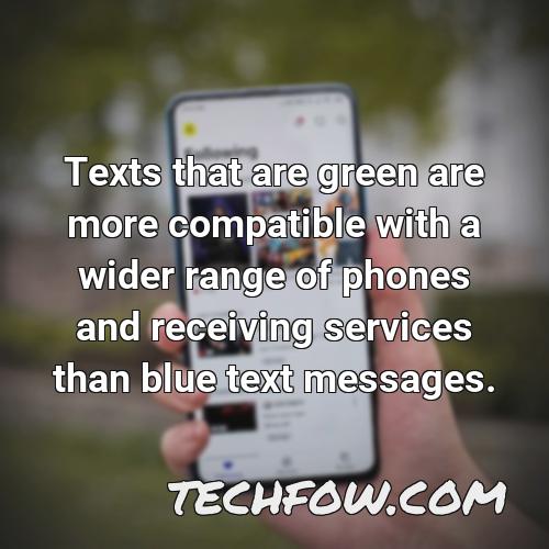 texts that are green are more compatible with a wider range of phones and receiving services than blue text messages
