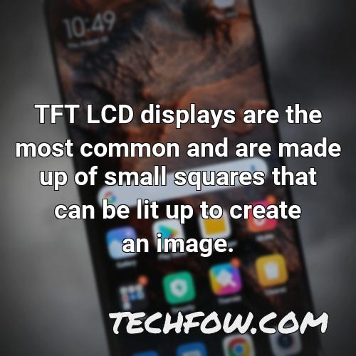 tft lcd displays are the most common and are made up of small squares that can be lit up to create an image