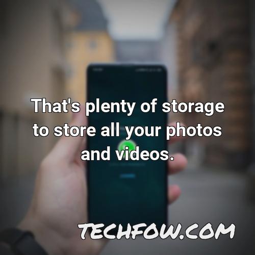 that s plenty of storage to store all your photos and videos
