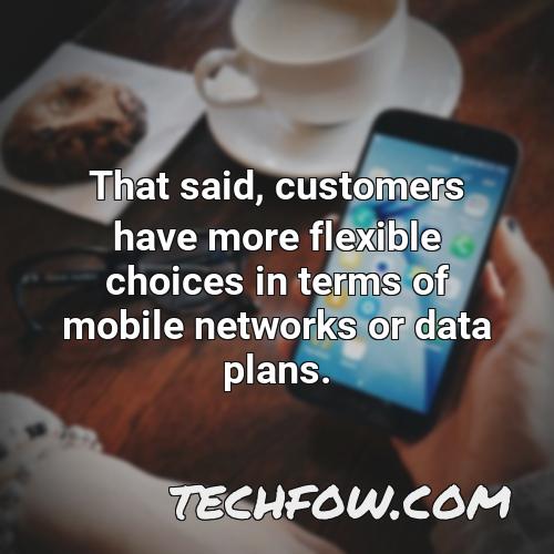 that said customers have more flexible choices in terms of mobile networks or data plans