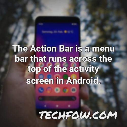 the action bar is a menu bar that runs across the top of the activity screen in android