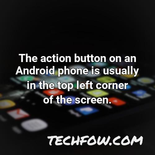 the action button on an android phone is usually in the top left corner of the screen