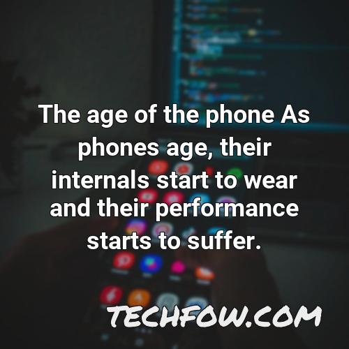 the age of the phone as phones age their internals start to wear and their performance starts to suffer