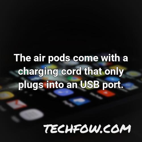 the air pods come with a charging cord that only plugs into an usb port
