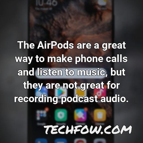 the airpods are a great way to make phone calls and listen to music but they are not great for recording podcast audio