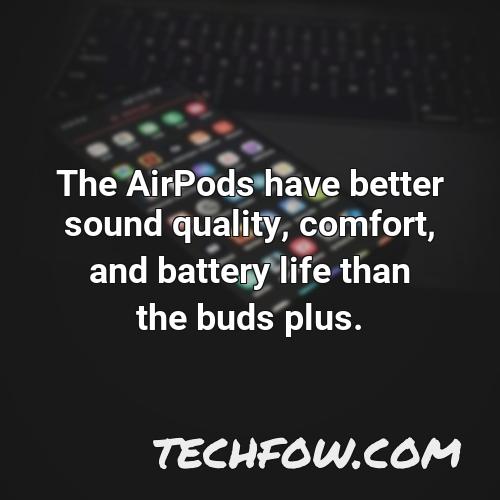 the airpods have better sound quality comfort and battery life than the buds plus