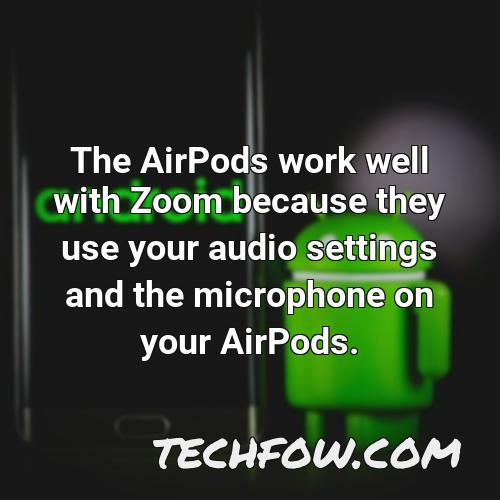 the airpods work well with zoom because they use your audio settings and the microphone on your airpods