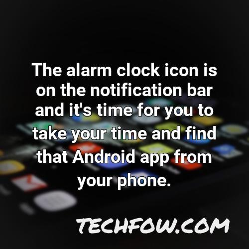 the alarm clock icon is on the notification bar and it s time for you to take your time and find that android app from your phone