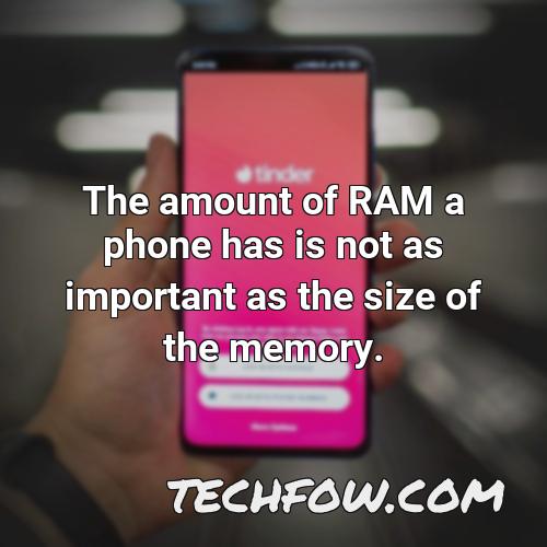 the amount of ram a phone has is not as important as the size of the memory