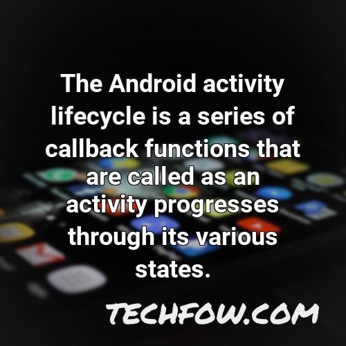 the android activity lifecycle is a series of callback functions that are called as an activity progresses through its various states