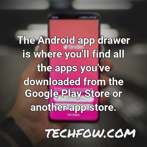 the android app drawer is where you ll find all the apps you ve downloaded from the google play store or another app store