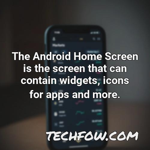 the android home screen is the screen that can contain widgets icons for apps and more