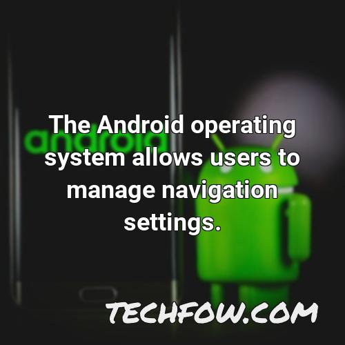 the android operating system allows users to manage navigation settings