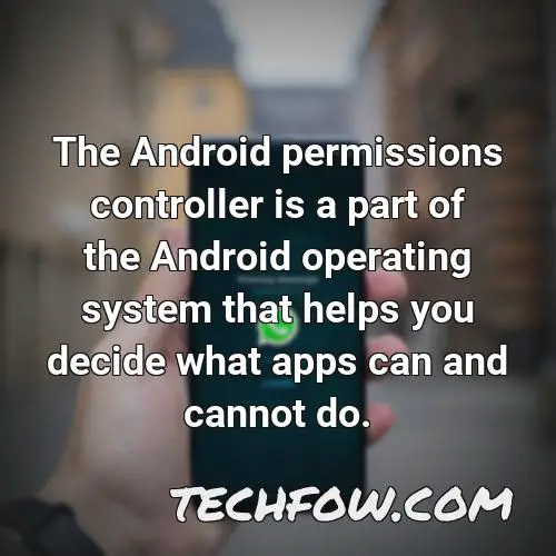 the android permissions controller is a part of the android operating system that helps you decide what apps can and cannot do