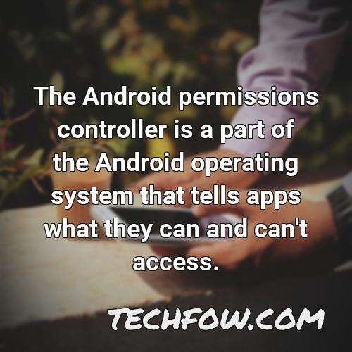 the android permissions controller is a part of the android operating system that tells apps what they can and can t access 3