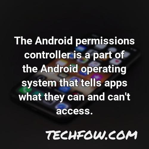 the android permissions controller is a part of the android operating system that tells apps what they can and can t access 4