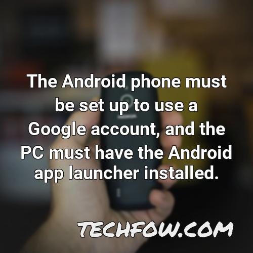 the android phone must be set up to use a google account and the pc must have the android app launcher installed