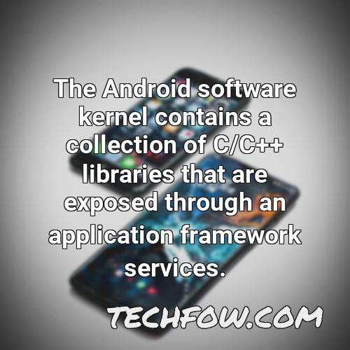 the android software kernel contains a collection of c c libraries that are exposed through an application framework services