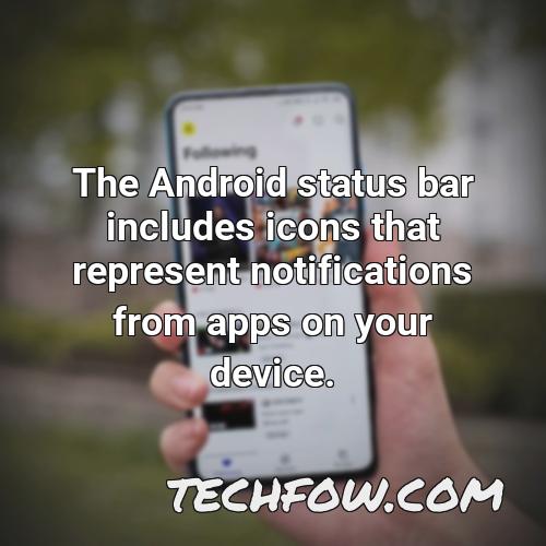 the android status bar includes icons that represent notifications from apps on your device