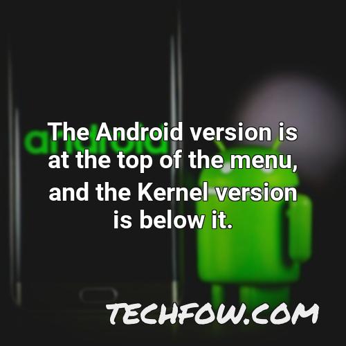 the android version is at the top of the menu and the kernel version is below it