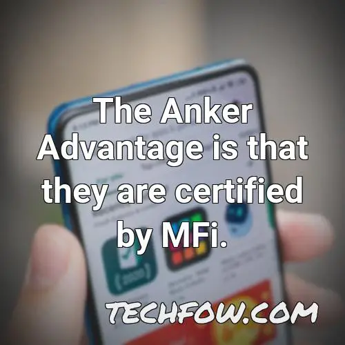 the anker advantage is that they are certified by mfi