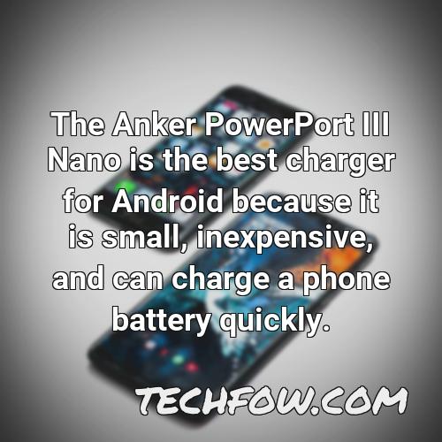 the anker powerport iii nano is the best charger for android because it is small inexpensive and can charge a phone battery quickly