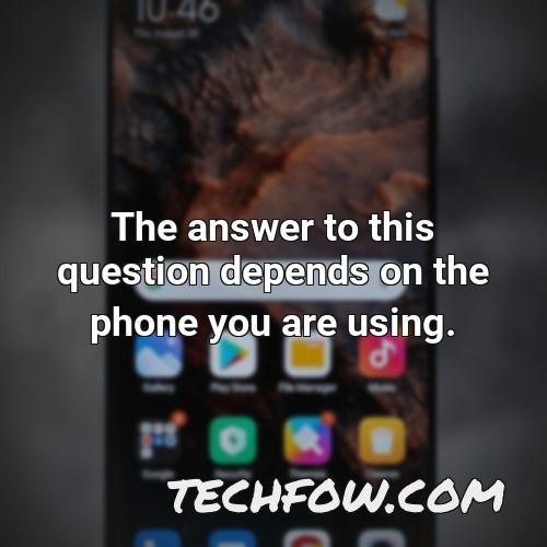 the answer to this question depends on the phone you are using