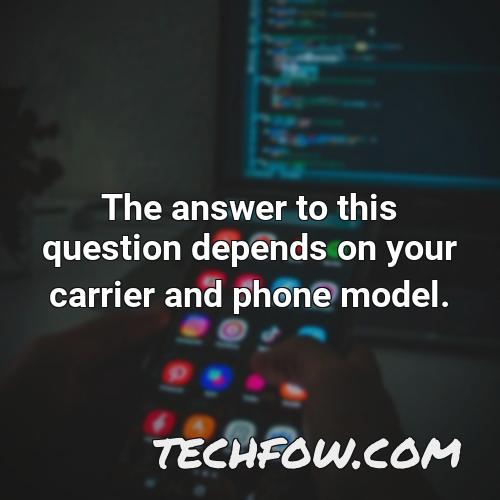 the answer to this question depends on your carrier and phone model