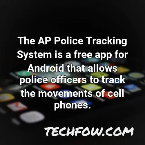 the ap police tracking system is a free app for android that allows police officers to track the movements of cell phones