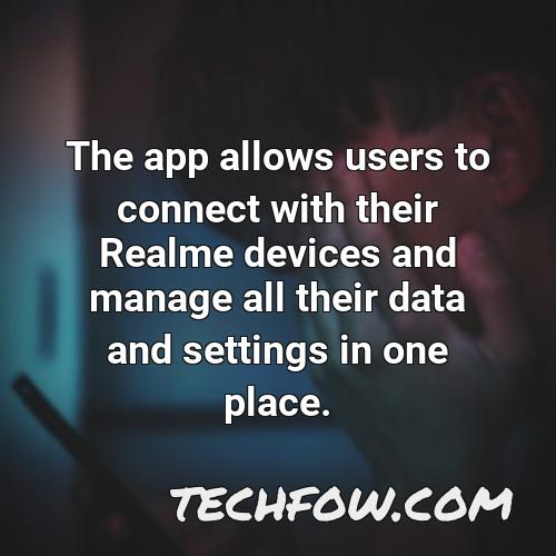 the app allows users to connect with their realme devices and manage all their data and settings in one place