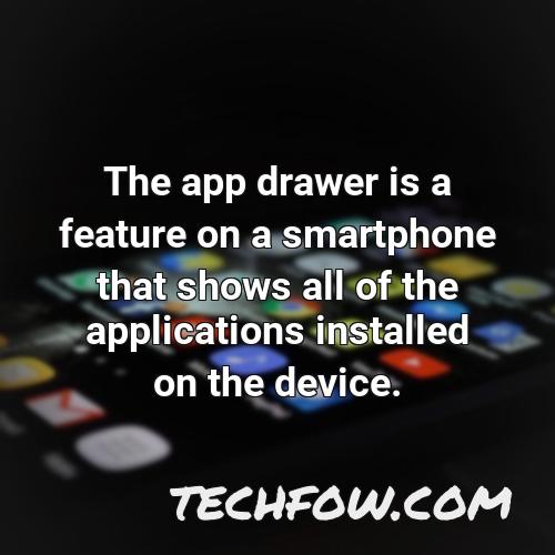 the app drawer is a feature on a smartphone that shows all of the applications installed on the device
