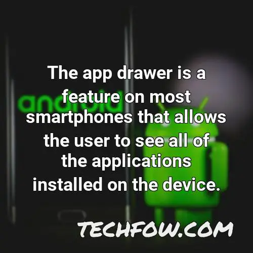 the app drawer is a feature on most smartphones that allows the user to see all of the applications installed on the device