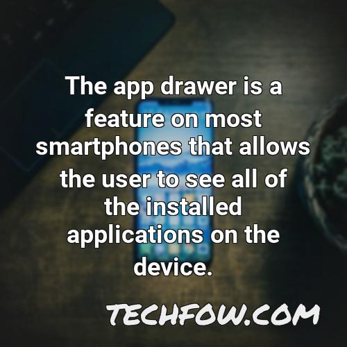 the app drawer is a feature on most smartphones that allows the user to see all of the installed applications on the device