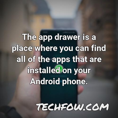 the app drawer is a place where you can find all of the apps that are installed on your android phone