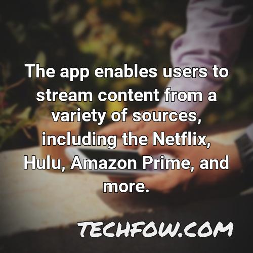 the app enables users to stream content from a variety of sources including the netflix hulu amazon prime and more