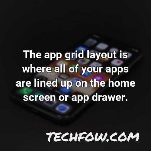 the app grid layout is where all of your apps are lined up on the home screen or app drawer