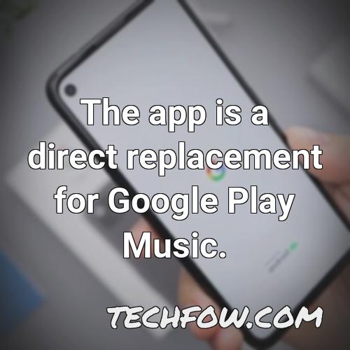 the app is a direct replacement for google play music